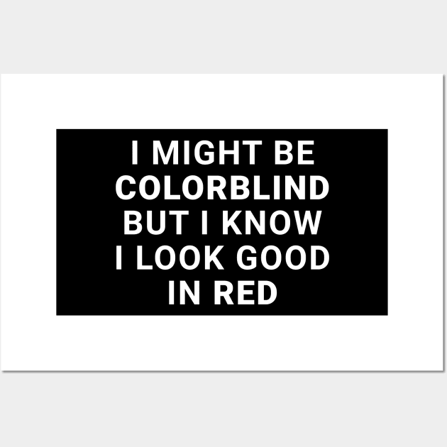 I Might Be Colorblind But I Know I Look Good In Red Wall Art by Express YRSLF